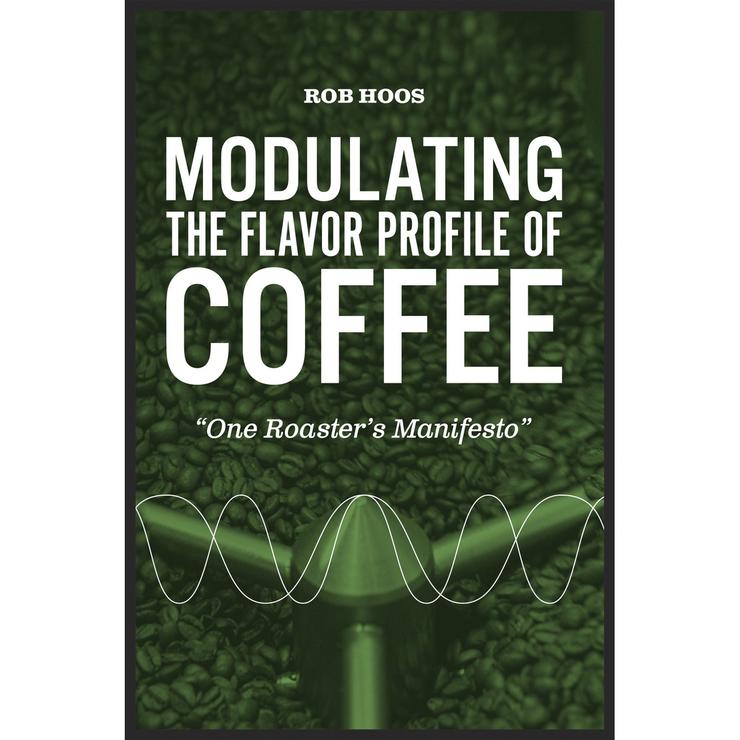 Modulating the flavor profile of coffee - One Roasters's Manifesto - Rob Hoos