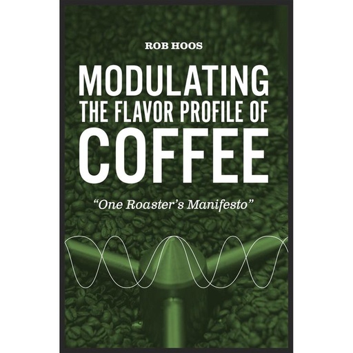 Modulating the flavor profile of coffee - One Roasters's Manifesto - Rob Hoos